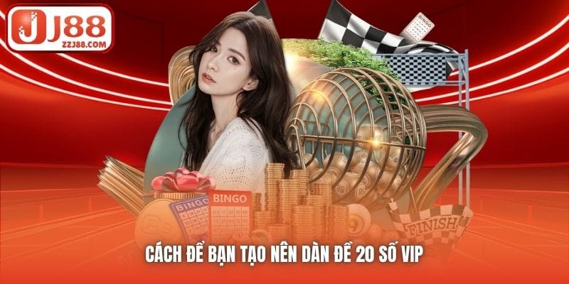 Cách để bạn tạo nên dàn đề 20 số VIP