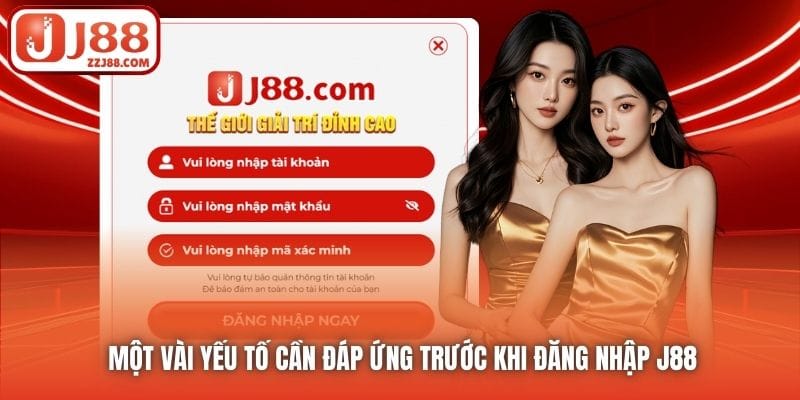 Một vài yếu tố cần đáp ứng trước khi đăng nhập J88