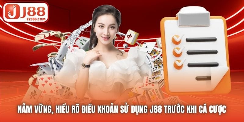 Nắm vững, hiểu rõ Điều khoản Sử dụng J88 trước khi cá cược 