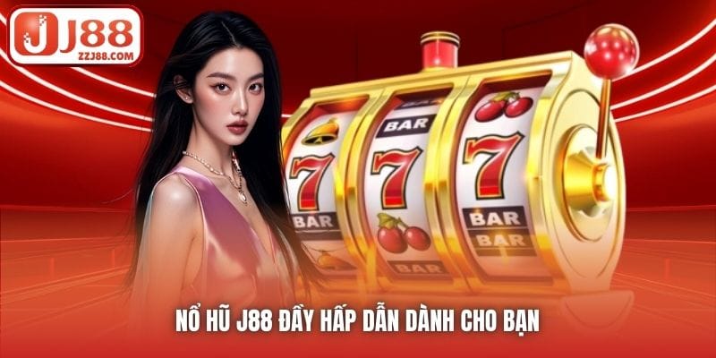 Nổ Hũ J88 đầy hấp dẫn dành cho bạn 
