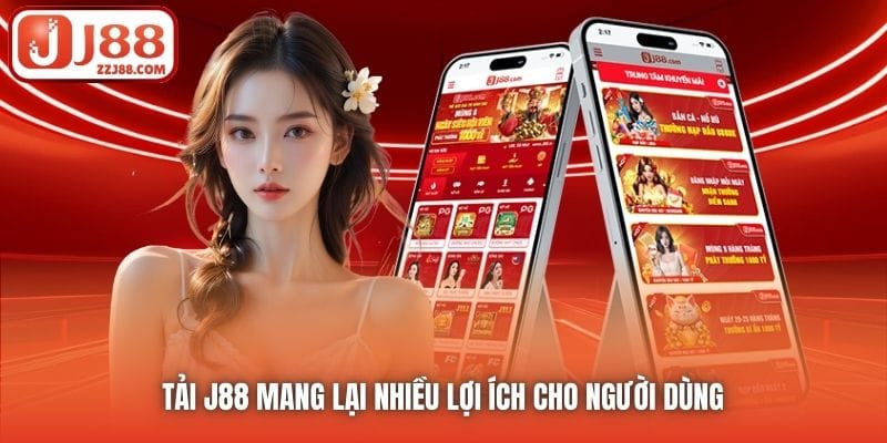 Tải J88 mang lại nhiều lợi ích cho người dùng