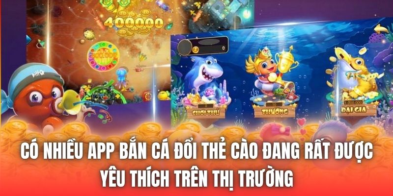 Có nhiều app bắn cá đổi thẻ cào đang rất được yêu thích trên thị trường